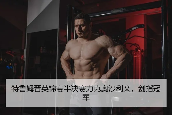 特鲁姆普英锦赛半决赛力克奥沙利文，剑指冠军